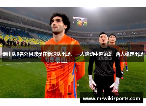 泰山队6名外租球员在新球队出场，一人跑动中超第2，两人稳定出场